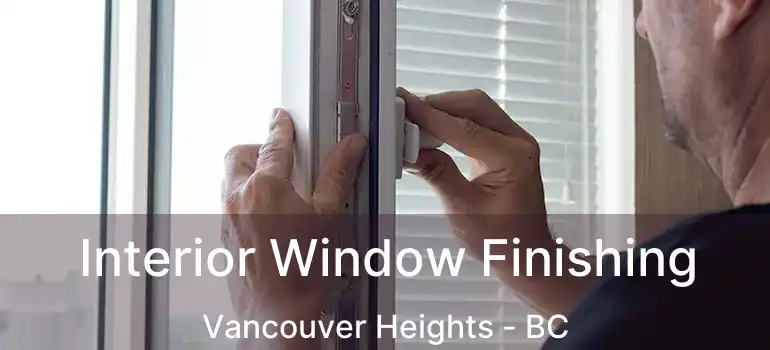  Interior Window Finishing Vancouver Heights - BC