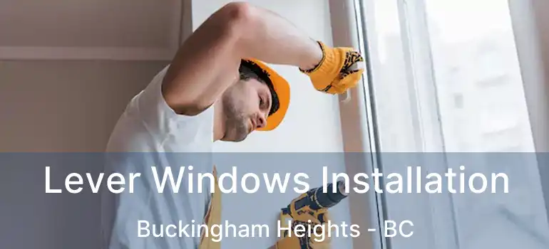  Lever Windows Installation Buckingham Heights - BC
