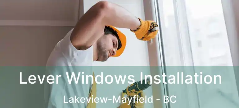  Lever Windows Installation Lakeview-Mayfield - BC