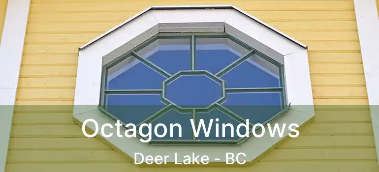  Octagon Windows Deer Lake - BC
