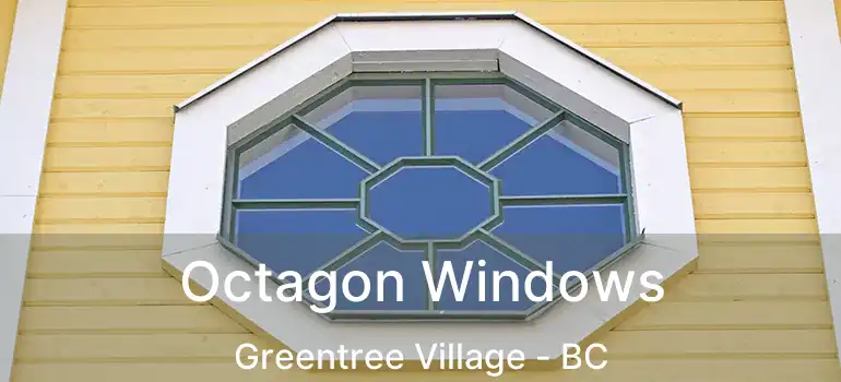  Octagon Windows Greentree Village - BC