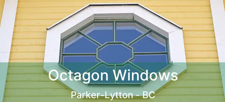  Octagon Windows Parker-Lytton - BC