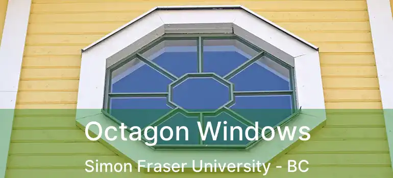  Octagon Windows Simon Fraser University - BC