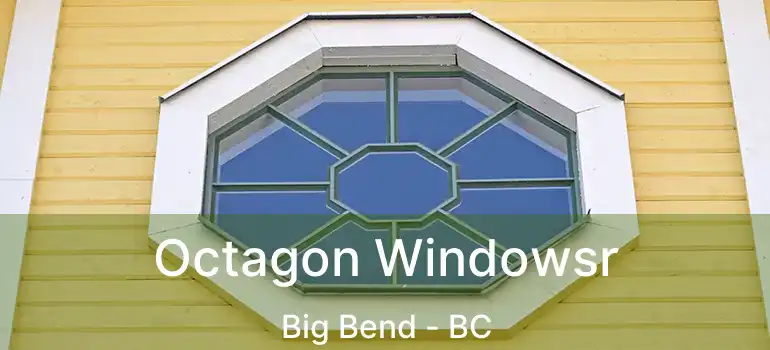  Octagon Windowsr Big Bend - BC