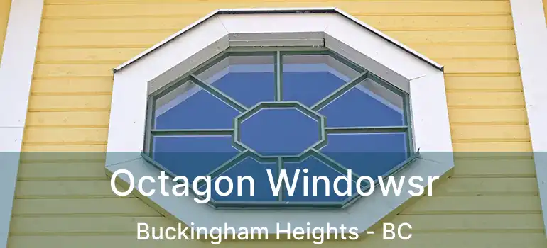  Octagon Windowsr Buckingham Heights - BC