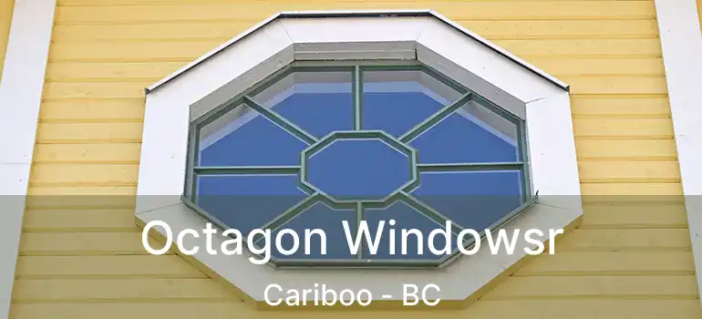  Octagon Windowsr Cariboo - BC