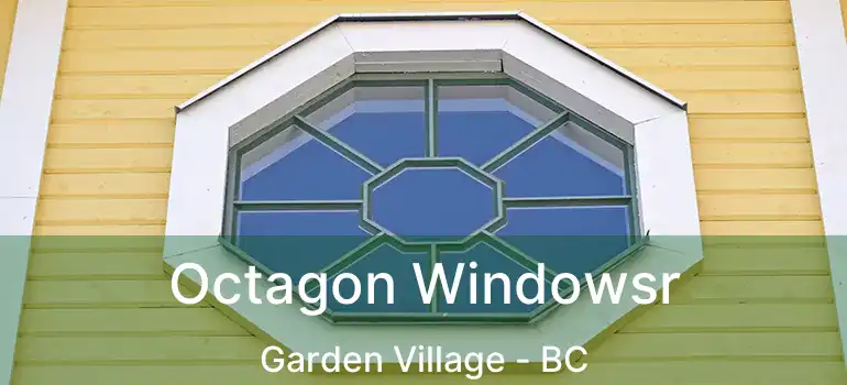  Octagon Windowsr Garden Village - BC