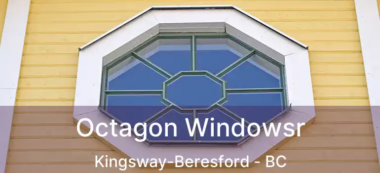  Octagon Windowsr Kingsway-Beresford - BC