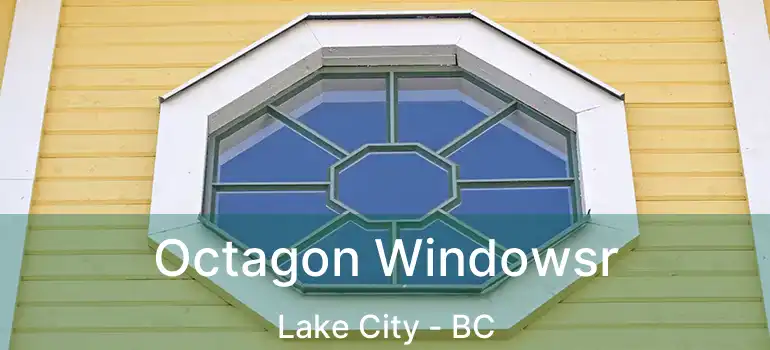  Octagon Windowsr Lake City - BC