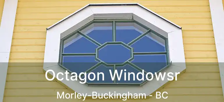  Octagon Windowsr Morley-Buckingham - BC