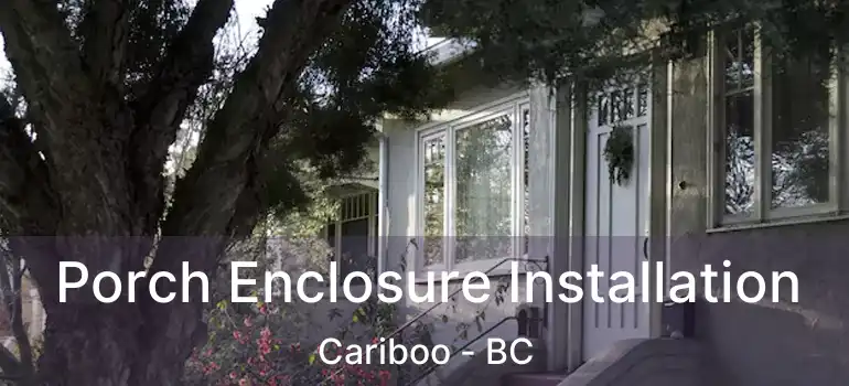 Porch Enclosure Installation Cariboo - BC
