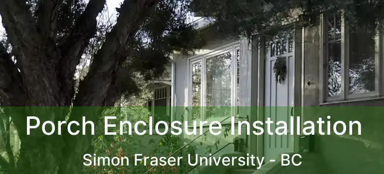  Porch Enclosure Installation Simon Fraser University - BC