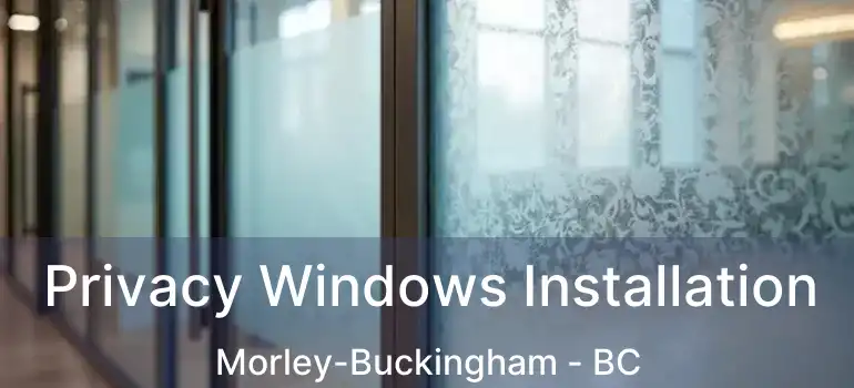  Privacy Windows Installation Morley-Buckingham - BC
