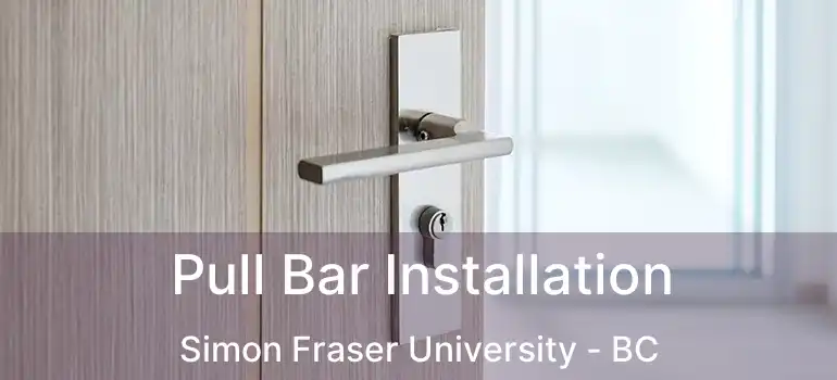  Pull Bar Installation Simon Fraser University - BC
