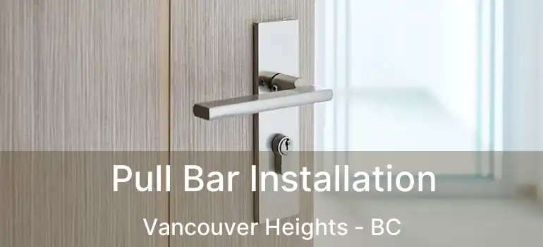  Pull Bar Installation Vancouver Heights - BC