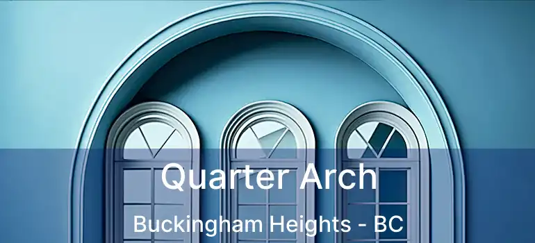  Quarter Arch Buckingham Heights - BC