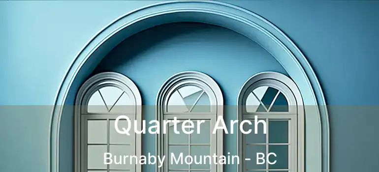  Quarter Arch Burnaby Mountain - BC