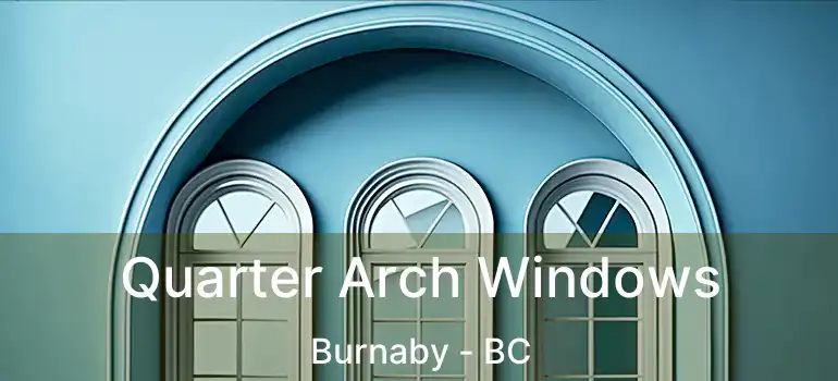  Quarter Arch Windows Burnaby - BC