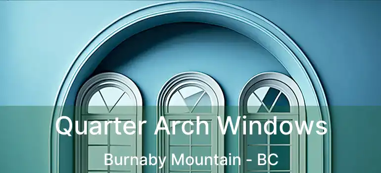  Quarter Arch Windows Burnaby Mountain - BC
