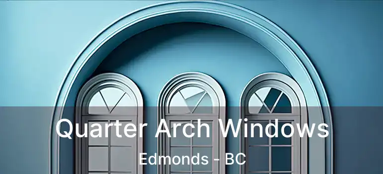  Quarter Arch Windows Edmonds - BC