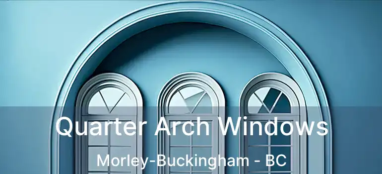  Quarter Arch Windows Morley-Buckingham - BC
