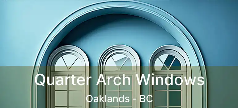  Quarter Arch Windows Oaklands - BC