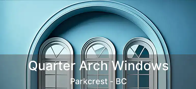  Quarter Arch Windows Parkcrest - BC