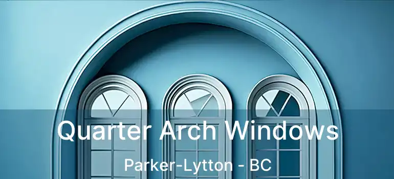  Quarter Arch Windows Parker-Lytton - BC