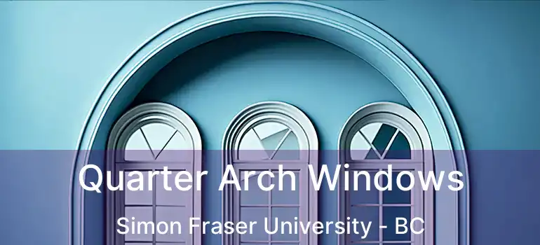  Quarter Arch Windows Simon Fraser University - BC
