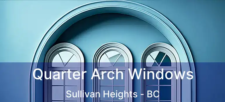  Quarter Arch Windows Sullivan Heights - BC