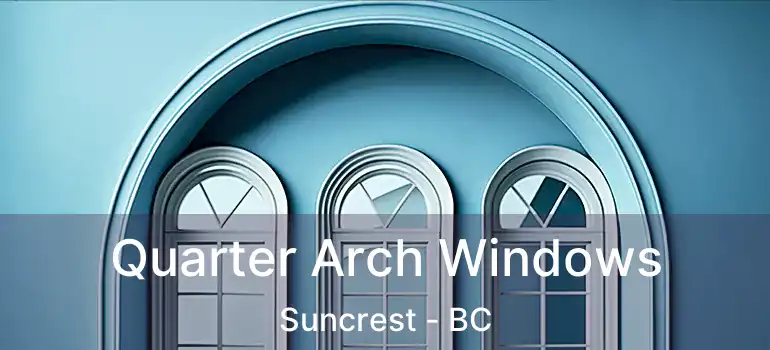  Quarter Arch Windows Suncrest - BC