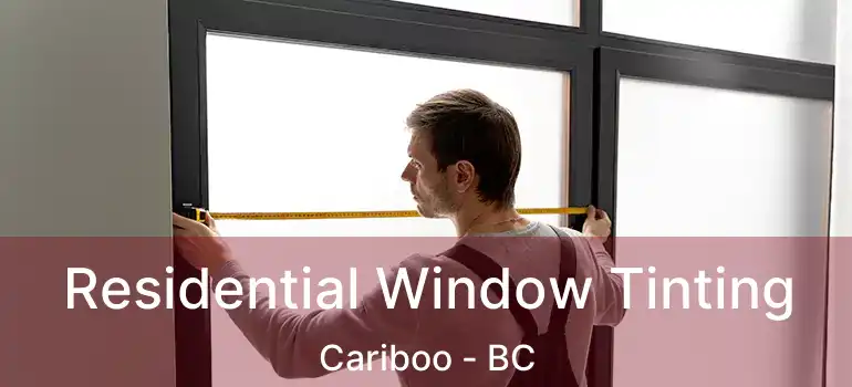  Residential Window Tinting Cariboo - BC