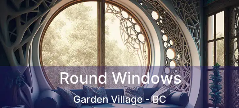  Round Windows Garden Village - BC