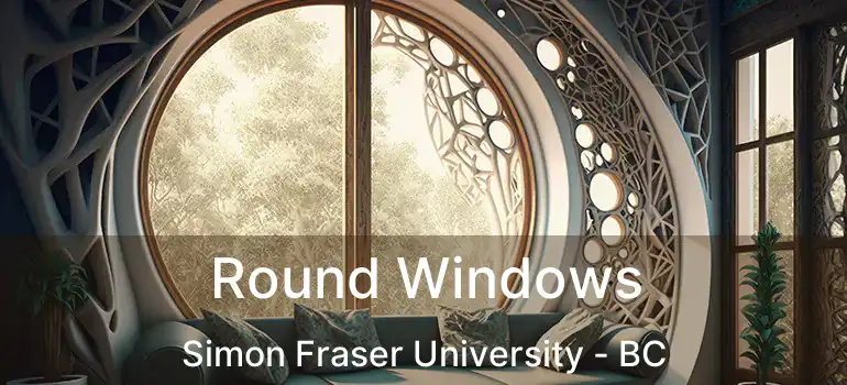  Round Windows Simon Fraser University - BC