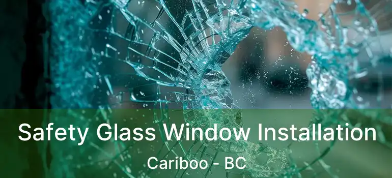  Safety Glass Window Installation Cariboo - BC