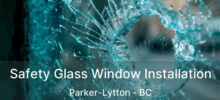  Safety Glass Window Installation Parker-Lytton - BC