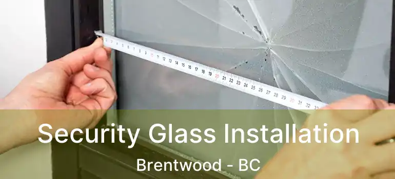  Security Glass Installation Brentwood - BC