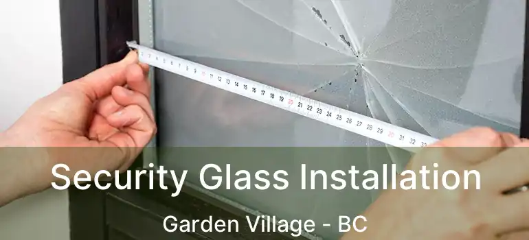  Security Glass Installation Garden Village - BC