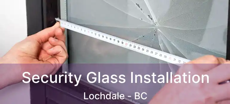  Security Glass Installation Lochdale - BC