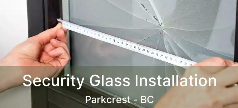  Security Glass Installation Parkcrest - BC