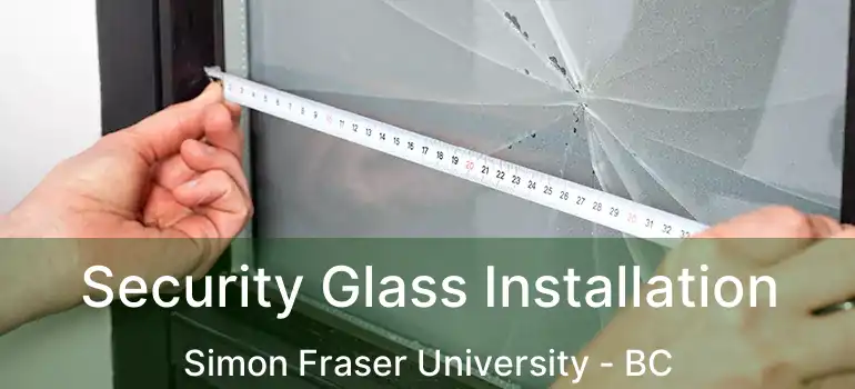  Security Glass Installation Simon Fraser University - BC
