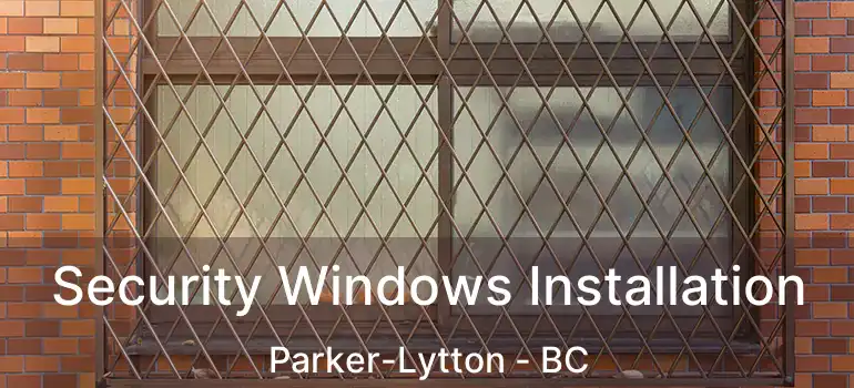  Security Windows Installation Parker-Lytton - BC