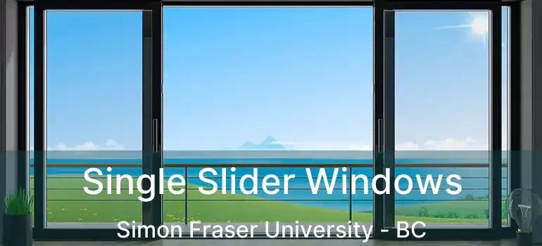  Single Slider Windows Simon Fraser University - BC