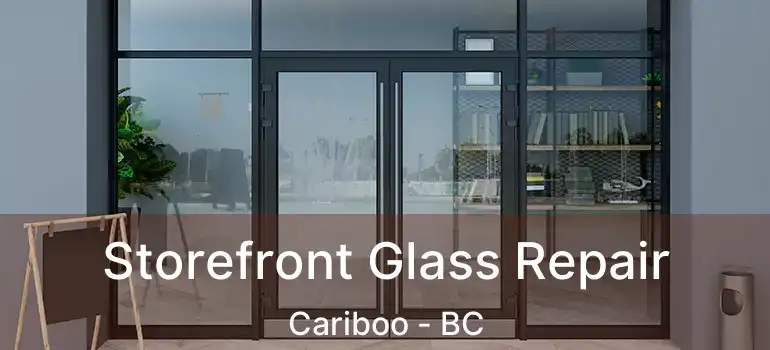  Storefront Glass Repair Cariboo - BC