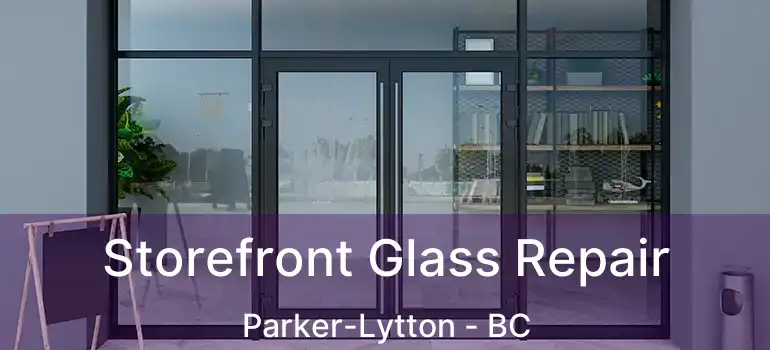 Storefront Glass Repair Parker-Lytton - BC