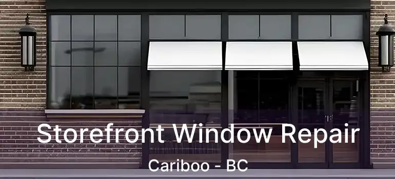  Storefront Window Repair Cariboo - BC