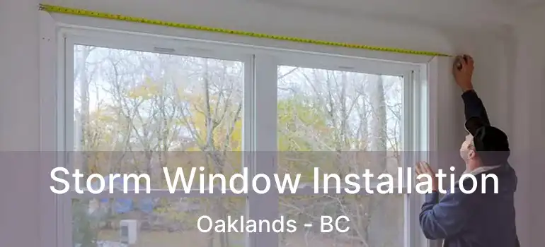  Storm Window Installation Oaklands - BC