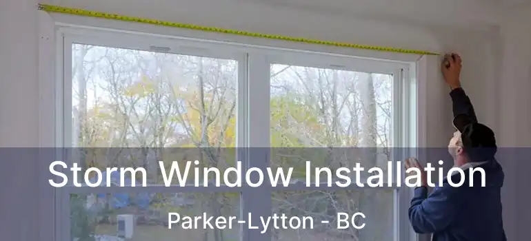  Storm Window Installation Parker-Lytton - BC