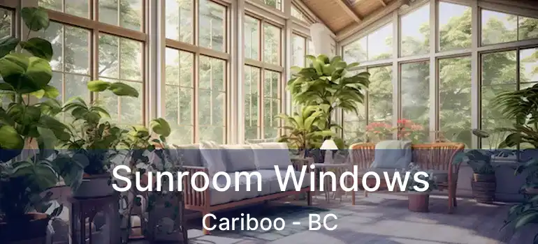  Sunroom Windows Cariboo - BC