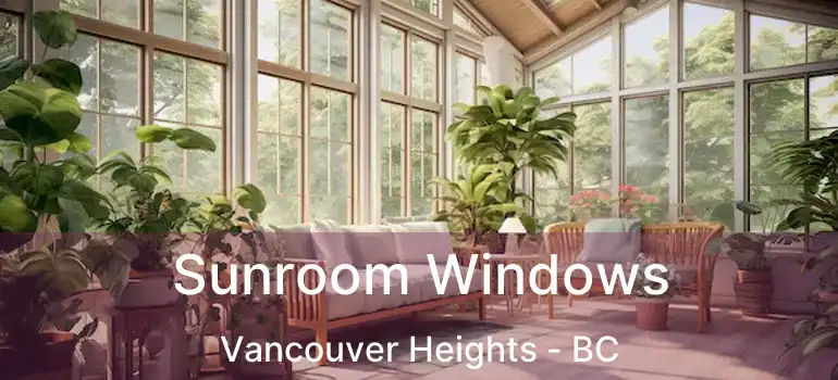  Sunroom Windows Vancouver Heights - BC
